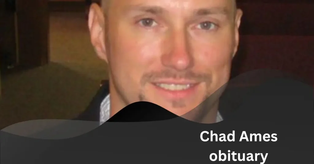 What is Chad Ames Obituary