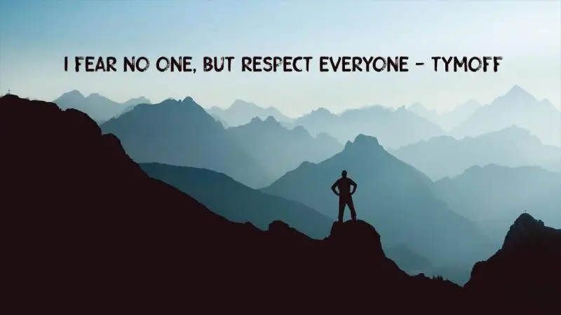 Philosophy of I Fear No One, But Respect Everyone. - Tymoff